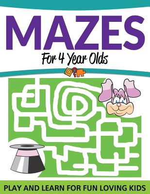 Mazes For 4 Year Olds: Play and Learn For Fun Loving Kids - Speedy Publishing LLC