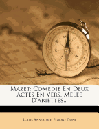 Mazet: Comedie En Deux Actes En Vers, M?l?e d'Ariettes...