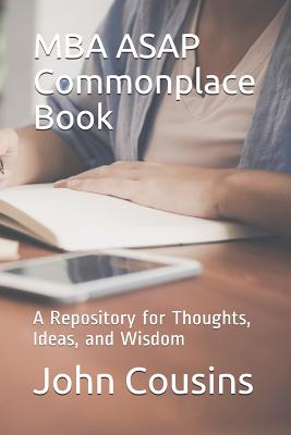 MBA ASAP Commonplace Book: A Repository for Thoughts, Ideas, and Wisdom - Cousins, John