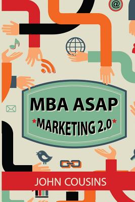 MBA ASAP Marketing 2.0: Principles and Practice in the Digital Age - Cousins, John