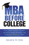 MBA Before College: Why Every College Student Needs to Start a Business and Learn MBA Principles Now