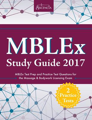 Mblex Study Guide 2017: Mblex Test Prep and Practice Test Questions for the Massage & Bodywork Licensing Exam - Mblex Exam Preparation Team, and Ascencia Test Prep