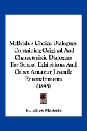 McBride's Choice Dialogues: Containing Original And Characteristic Dialogues For School Exhibitions And Other Amateur Juvenile Entertainments (1893)