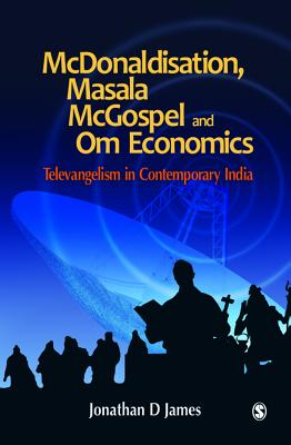 McDonaldisation, Masala McGospel and Om Economics: Televangelism in Contemporary India - James, Jonathan D