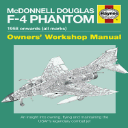 Mcdonnell Douglas F-4 Phantom Manual: An insight into owning, flying and maintaining the legendary Cold War combat jet
