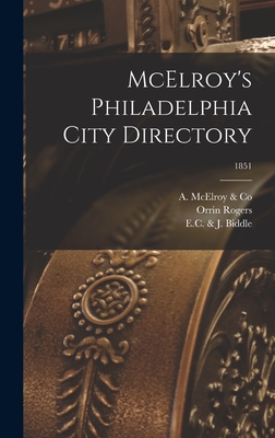 McElroy's Philadelphia City Directory; 1851 - A McElroy & Co (Creator), and Orrin Rogers (Firm) (Creator), and E C & J Biddle (Firm) (Creator)