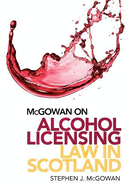 McGowan on Alcohol Licensing Law in Scotland: A Practical Guide