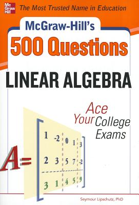 McGraw-Hill's 500 Linear Algebra Questions: Ace Your College Exams - Lipschutz, Seymour, Ph.D.