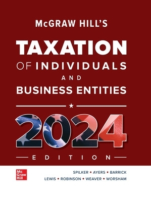 McGraw Hill's Taxation of Individuals and Business Entities, 2024 Edition - Spilker, Brian C, and Ayers, Benjamin C, and Barrick, John A