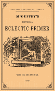 McGuffey's Pictorial Eclectic Primer: A Facsimile of the 1867 Edition with 172 Engravings