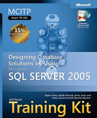 MCITP Self-Paced Training Kit (Exam 70-441): Designing Database Solutions by Using Microsoft SQL Server 2005 - Sarka, Dejan, and Leonard, Andy, and Loria, Javier