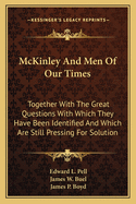 McKinley and Men of Our Times Together with the Great Questions with Which They Have Been Identified and Which Are Still Pressing for Solution