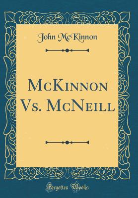 McKinnon vs. McNeill (Classic Reprint) - McKinnon, John