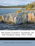 McLean County, Illinois, in the World War, 1917-1918 .....