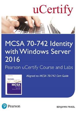 McSa 70-742 Identity with Windows Server 2016 Pearson Ucertify Course and Labs and Textbook Bundle - Finkel, Benjamin, and Ucertify