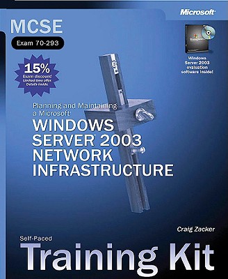 MCSE Self-Paced Training Kit (Exam 70-293): Planning and Maintaining a Microsoft(r) Windows Server(tm) 2003 Network Infrastructure: Planning and Maintaining a Microsoft Windows Server(tm) 2003 Network Infrastructure - Zacker, Craig, and Zacker, L J, and Microsoft Corporation