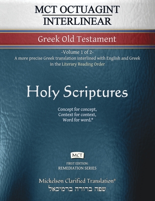 MCT Octuagint Interlinear Greek Old Testament, Mickelson Clarified: -Volume 1 of 2- A more precise Greek translation interlined with English and Greek in the Literary Reading Order - Mickelson, Jonathan K (Editor)