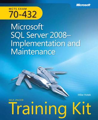 MCTS Self-Paced Training Kit (Exam 70-432): Microsoft SQL Server 2008--Implementation and Maintenance - Hotek, Mike