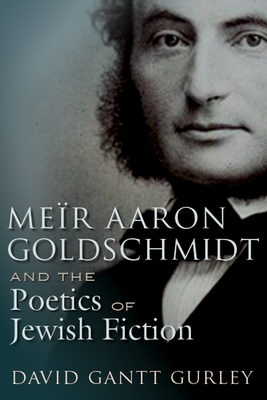 Mer Aaron Goldschmidt and the Poetics of Jewish Fiction - Gurley, David Gantt