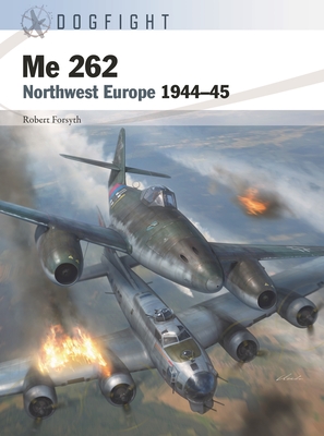 Me 262: Northwest Europe 1944-45 - Forsyth, Robert