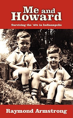 Me and Howard: Surviving the '40s in Indianapolis - Armstrong, Raymond