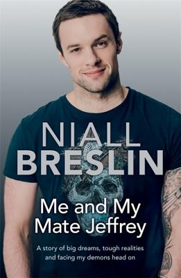 Me and My Mate Jeffrey: A story of big dreams, tough realities and facing my demons head on - Breslin, Niall