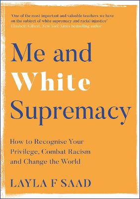 Me and White Supremacy: How to Recognise Your Privilege, Combat Racism and Change the World - Saad, Layla, and DiAngelo, Robin (Foreword by)