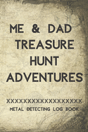 Me & Dad Treasure hunt Adventures Metal detecting Log Book: Metal detector journal for detectorists, relic hunters and earth diggers. A logbook to record the pleasure of finding hidden things out with your kids. A father & child activity