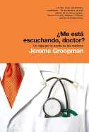 Me Esta Escuchando, Doctor?: Un Viaje Por la Mente de los Medicos - Groopman, Jerome, MD, and Roig, Esther (Translated by)