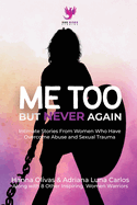 Me Too But Never Again: Intimate Stories From Women Who Have Overcome Abuse and Sexual Trauma