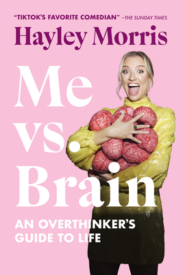 Me vs. Brain: An Overthinker's Guide to Life - Morris, Hayley