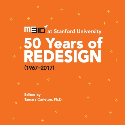 ME310 at Stanford University: 50 Years of Redesign (1967-2017) - Carleton, Tamara (Editor)