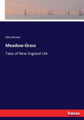 Meadow-Grass: Tales of New England Life - Brown, Alice