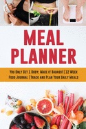 Meal Planner: You Only Get 1 Body: Make It Badass! 12 Week Food Journal Track and Plan Your Daily Meals