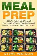 Meal Prep: Meal Prep: 154 Delicious, Quick, and Low-Carb Recipe Cookbook for Weight Loss and Healthy Living