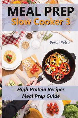 Meal Prep - Slow Cooker 3: High Protein Recipes - Meal Prep Guide - Petra, Beran