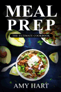 Meal Prep: The Ultimate Cookbook: Your Guide for Rapid Weight Loss(c) with 365+ Quick & Healthy Recipes & 1 Full Month Meal Plan