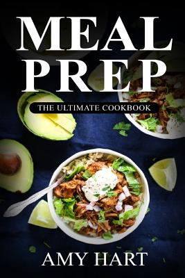 Meal Prep: The Ultimate Cookbook: Your Guide for Rapid Weight Loss(c) with 365+ Quick & Healthy Recipes & 1 Full Month Meal Plan - Hart, Amy