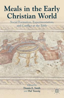 Meals in the Early Christian World: Social Formation, Experimentation, and Conflict at the Table - Smith, Dennis E, and Taussig, H (Editor)
