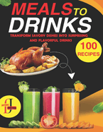 Meals to Drinks: Innovative mixologists transform savory dishes into surprising and flavorful drinks (100 Recipes ).