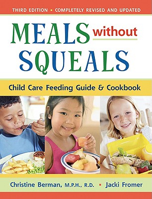 Meals Without Squeals: Child Care Feeding Guide & Cookbook - Berman, Christine, MPH, Rd, and Fromer, Jacki