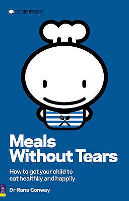 Meals without Tears: How to get your child to eat healthily and happily - Conway, Rana