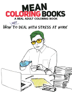 Mean Coloring Books: A Real Adult Coloring Book: How Not to Deal with Stress at Work