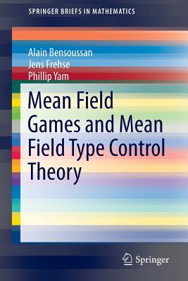 Mean Field Games and Mean Field Type Control Theory - Bensoussan, Alain, and Frehse, Jens, and Yam, Phillip