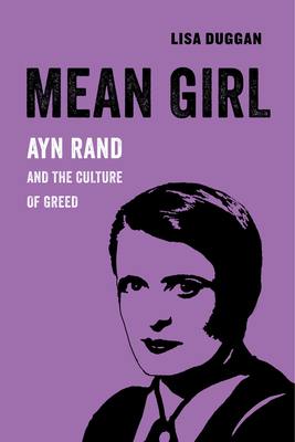 Mean Girl: Ayn Rand and the Culture of Greed - Duggan, Lisa