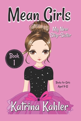 MEAN GIRLS - Book 1: My New Step-Sister: Books for Girls Aged 9-12 - Campbell, Kaz (Editor), and Kahler, Katrina