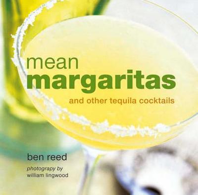 Mean Margaritas: And Other Tequila Cocktails - Reed, Ben