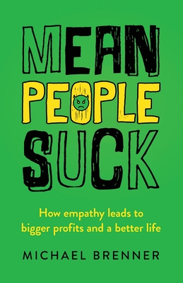 Mean People Suck: How Empathy Leads to Bigger Profits and a Better Life - Brenner, Michael