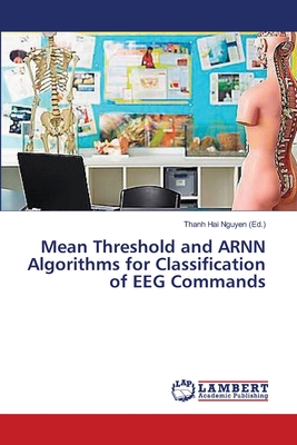 Mean Threshold and ARNN Algorithms for Classification of EEG Commands - Nguyen, Thanh Hai (Editor)