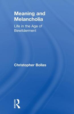 Meaning and Melancholia: Life in the Age of Bewilderment - Bollas, Christopher